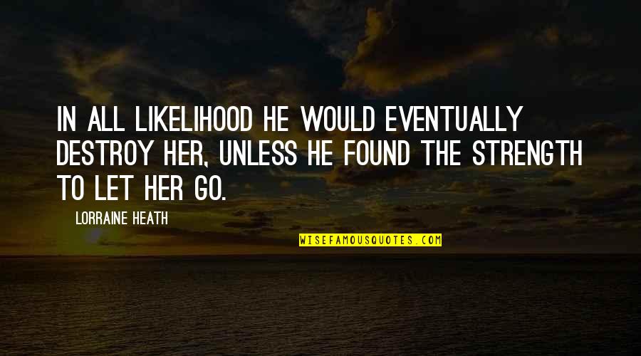 Underbrinks Quotes By Lorraine Heath: In all likelihood he would eventually destroy her,