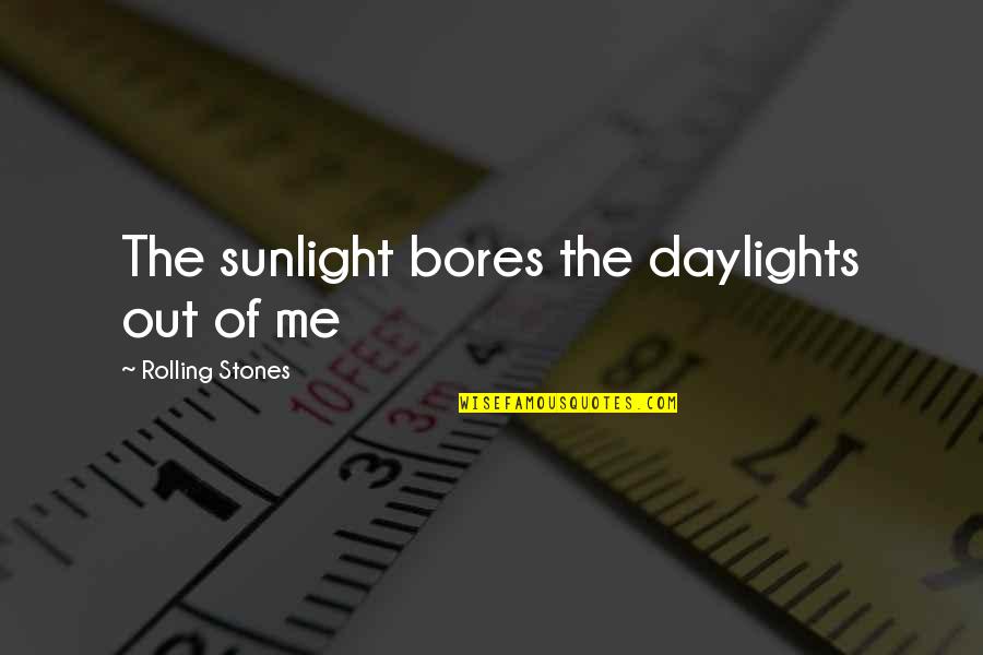 Underbrinks Quotes By Rolling Stones: The sunlight bores the daylights out of me