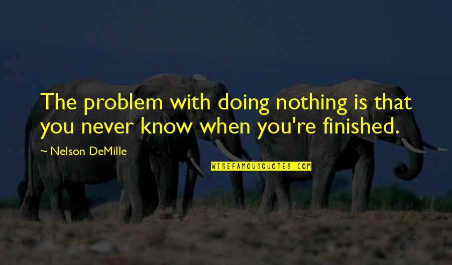 Underdevelopment Theory Quotes By Nelson DeMille: The problem with doing nothing is that you