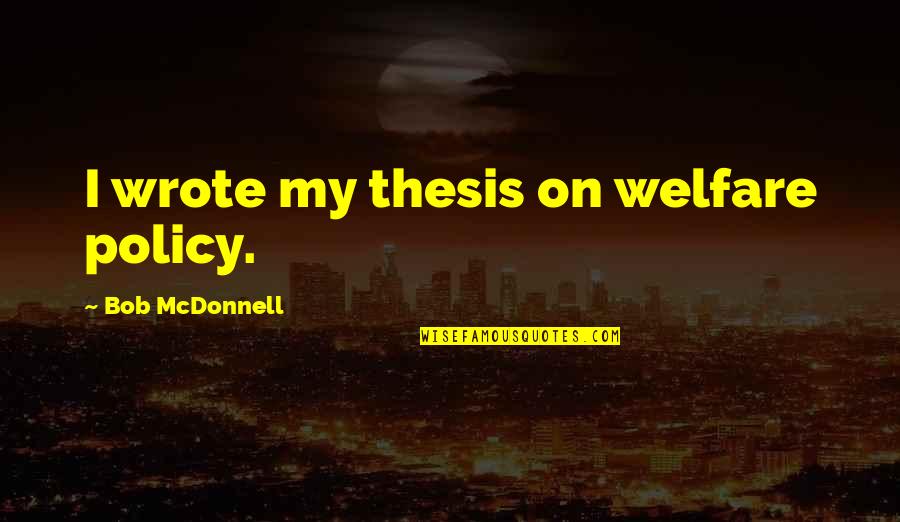 Underground Rap Lyrics Quotes By Bob McDonnell: I wrote my thesis on welfare policy.