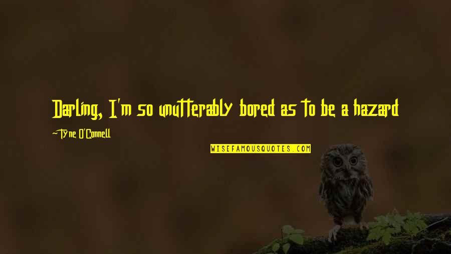 Underground Rap Lyrics Quotes By Tyne O'Connell: Darling, I'm so unutterably bored as to be