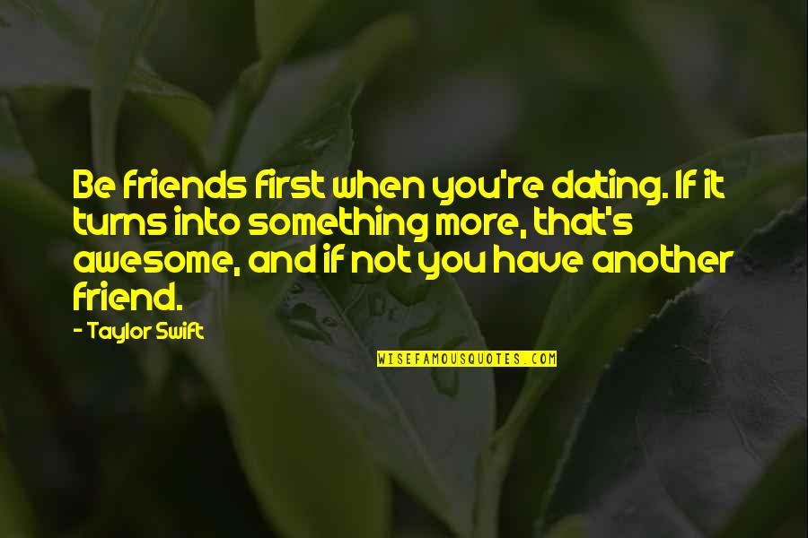 Underpinnings Of Racism Quotes By Taylor Swift: Be friends first when you're dating. If it