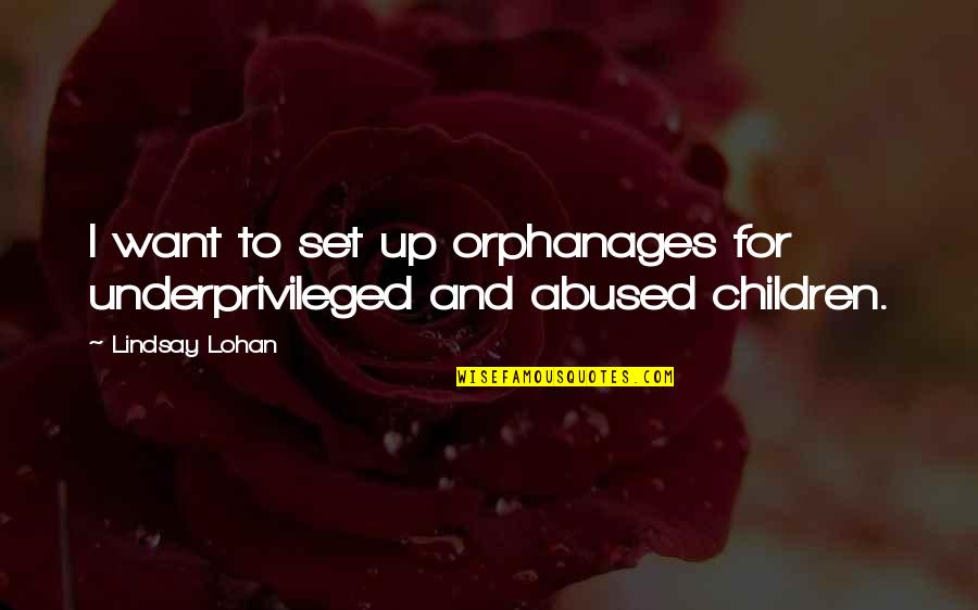 Underprivileged Quotes By Lindsay Lohan: I want to set up orphanages for underprivileged