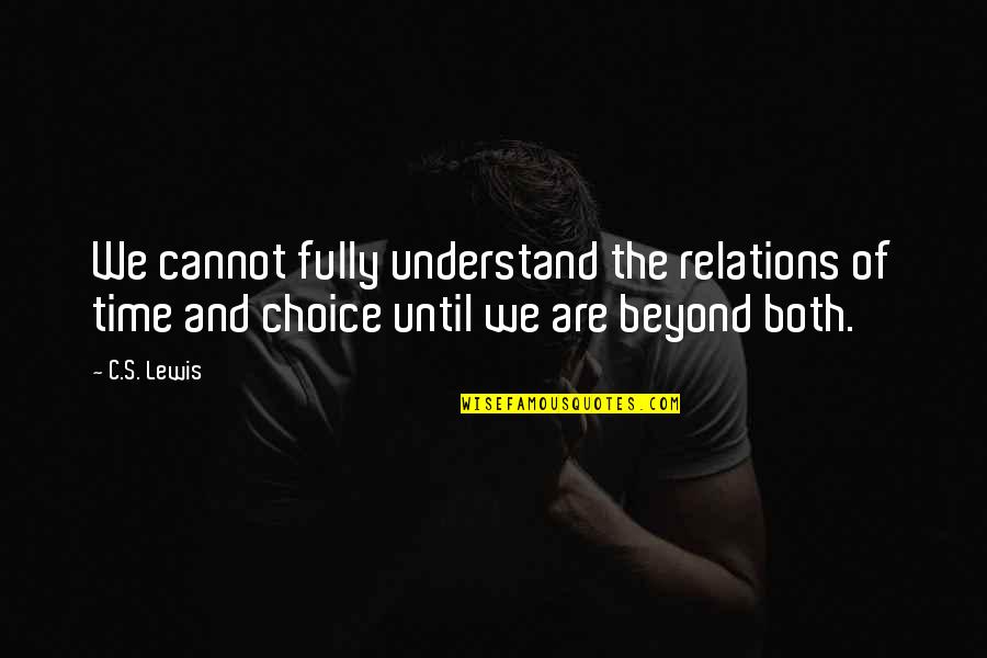 Understand My Choices Quotes By C.S. Lewis: We cannot fully understand the relations of time