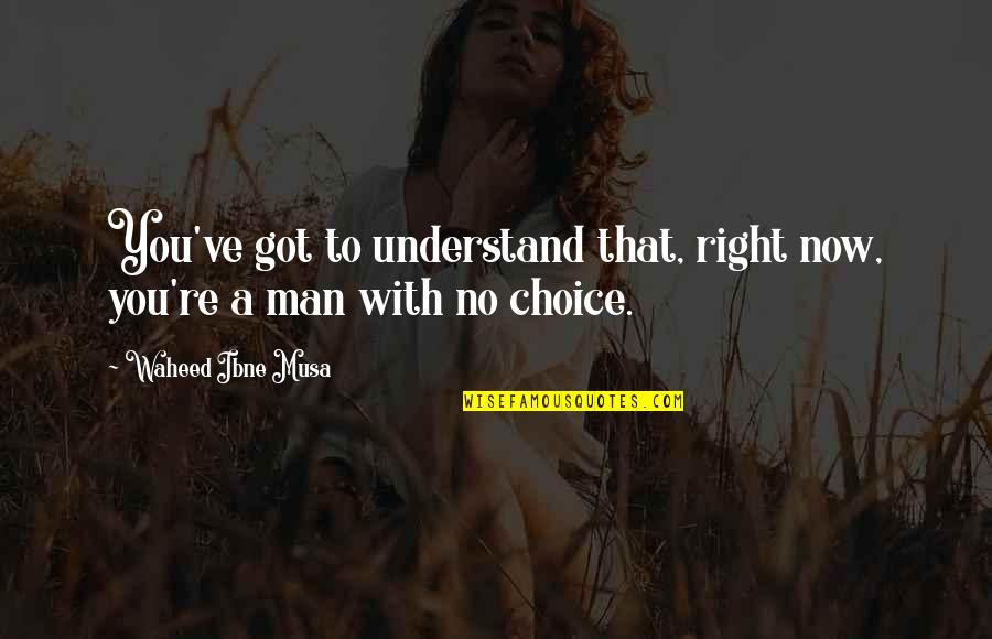 Understand My Choices Quotes By Waheed Ibne Musa: You've got to understand that, right now, you're