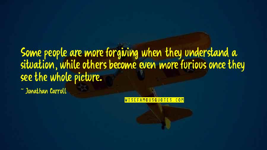 Understand My Situation Quotes By Jonathan Carroll: Some people are more forgiving when they understand