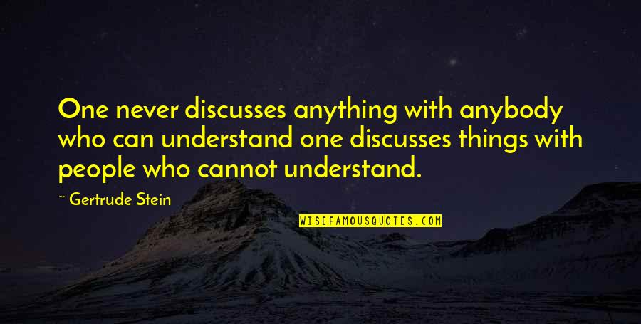 Understand Quotes By Gertrude Stein: One never discusses anything with anybody who can