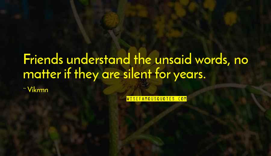 Understand Quotes By Vikrmn: Friends understand the unsaid words, no matter if