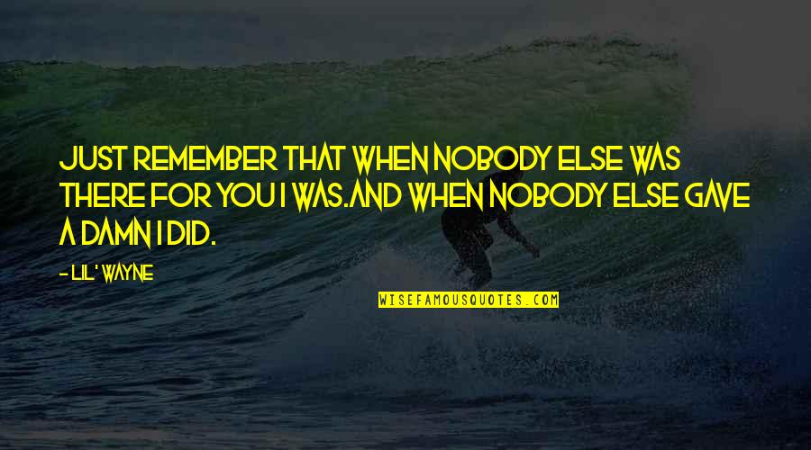 Understandable Antonym Quotes By Lil' Wayne: Just remember that when nobody else was there