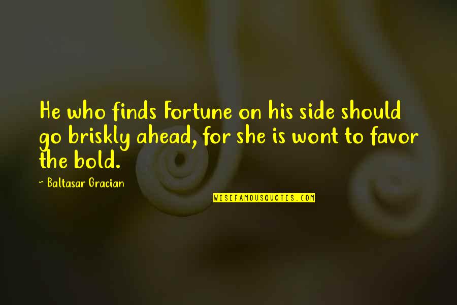 Understandably Define Quotes By Baltasar Gracian: He who finds Fortune on his side should