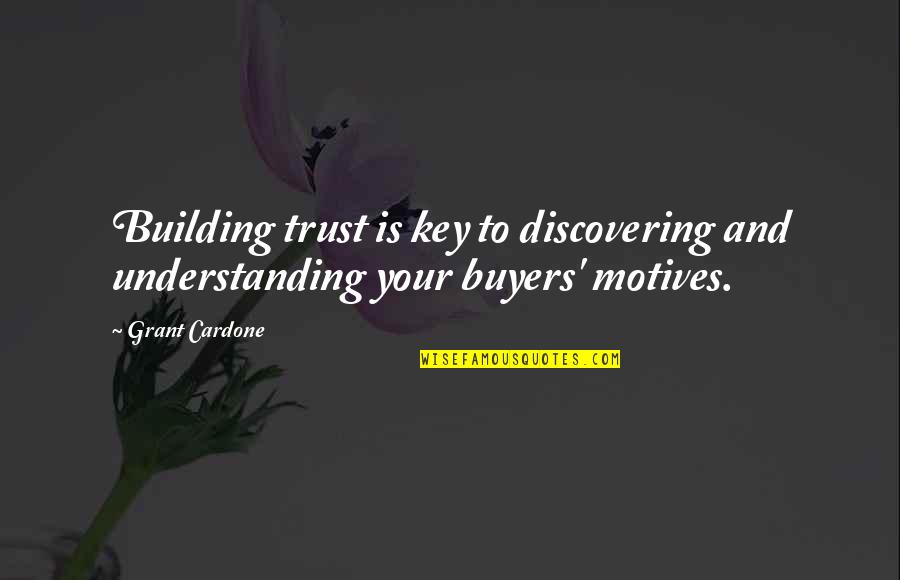 Understanding And Trust Quotes By Grant Cardone: Building trust is key to discovering and understanding