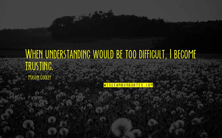 Understanding And Trust Quotes By Mason Cooley: When understanding would be too difficult, I become