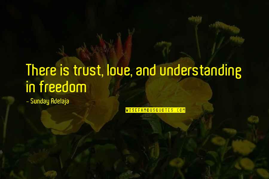 Understanding And Trust Quotes By Sunday Adelaja: There is trust, love, and understanding in freedom