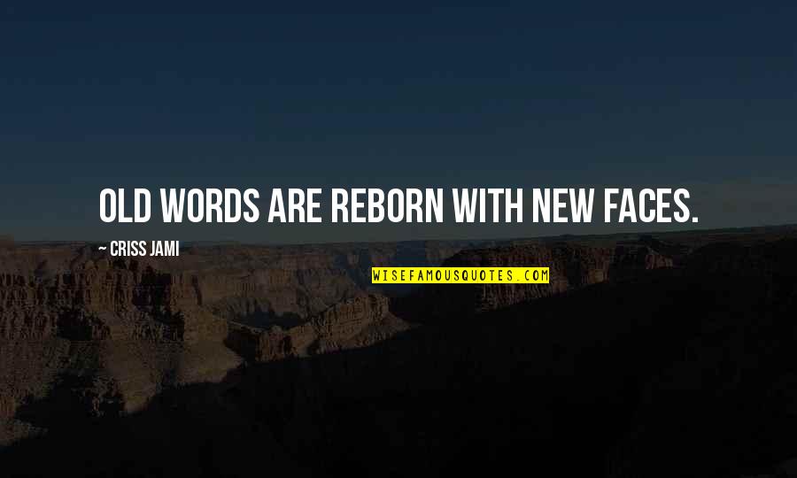 Understanding Learning Quotes By Criss Jami: Old words are reborn with new faces.