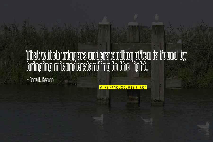 Understanding Learning Quotes By Dane R. Pascoe: That which triggers understanding often is found by