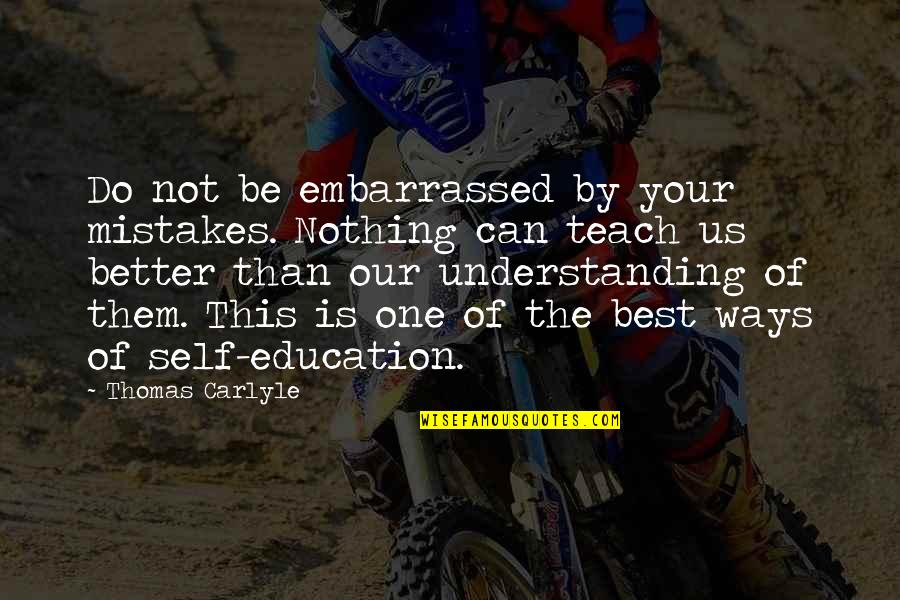 Understanding Learning Quotes By Thomas Carlyle: Do not be embarrassed by your mistakes. Nothing