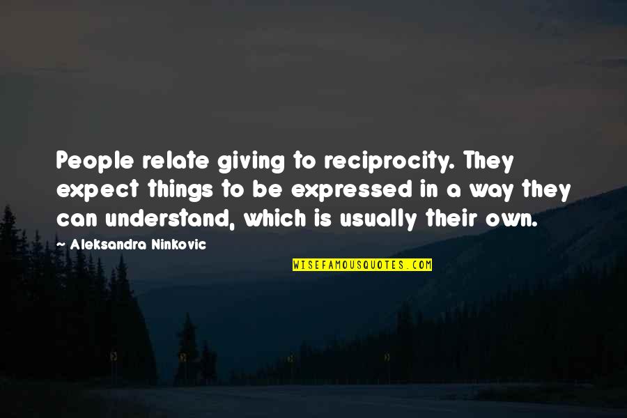 Understanding Life Quotes Quotes By Aleksandra Ninkovic: People relate giving to reciprocity. They expect things