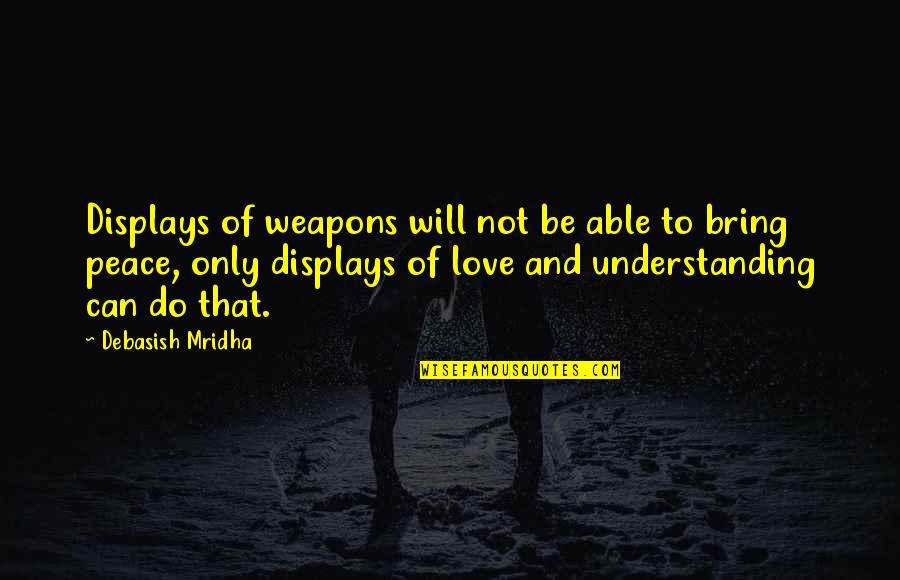 Understanding Life Quotes Quotes By Debasish Mridha: Displays of weapons will not be able to