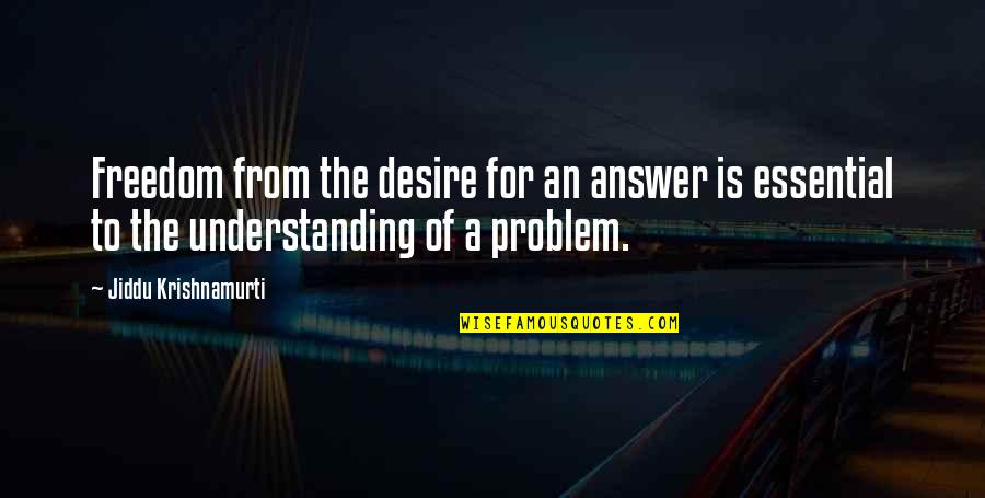 Understanding The Problem Quotes By Jiddu Krishnamurti: Freedom from the desire for an answer is