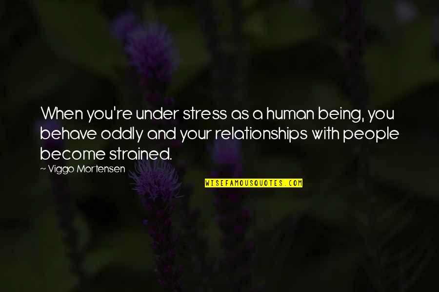 Understated Synonym Quotes By Viggo Mortensen: When you're under stress as a human being,