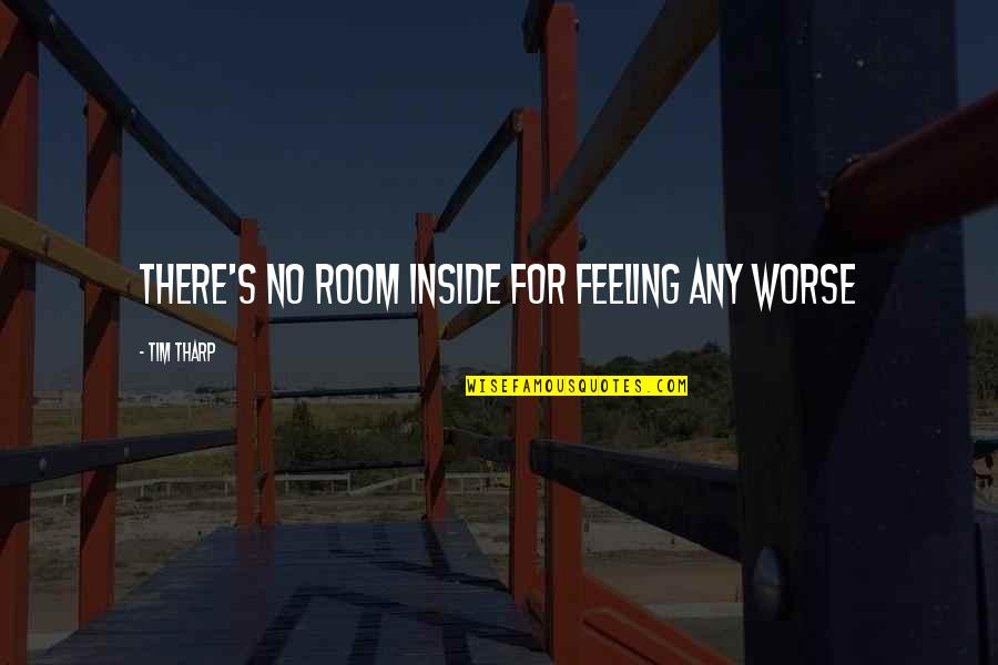 Undertakes Tik Quotes By Tim Tharp: There's no room inside for feeling any worse