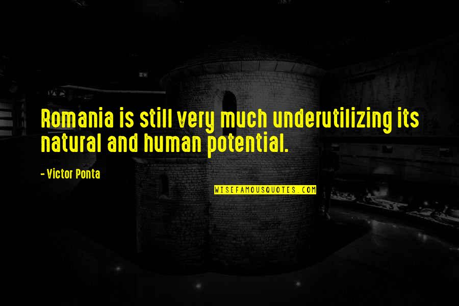 Underutilizing Quotes By Victor Ponta: Romania is still very much underutilizing its natural