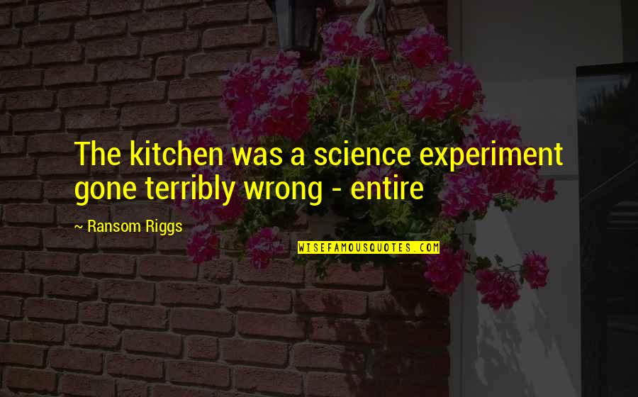 Underwings Moths Quotes By Ransom Riggs: The kitchen was a science experiment gone terribly