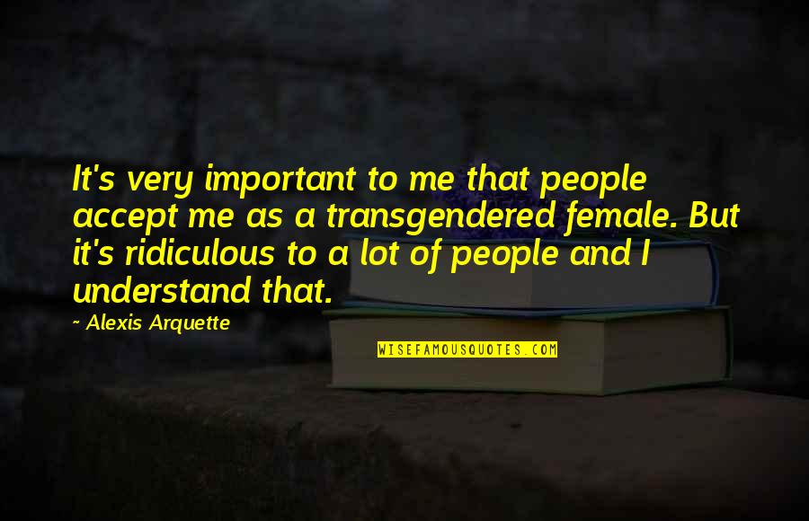 Undescribed Feeling Quotes By Alexis Arquette: It's very important to me that people accept