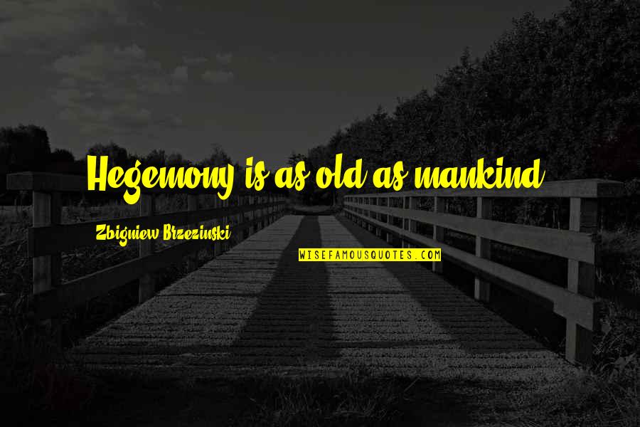 Undiagnosably Quotes By Zbigniew Brzezinski: Hegemony is as old as mankind.