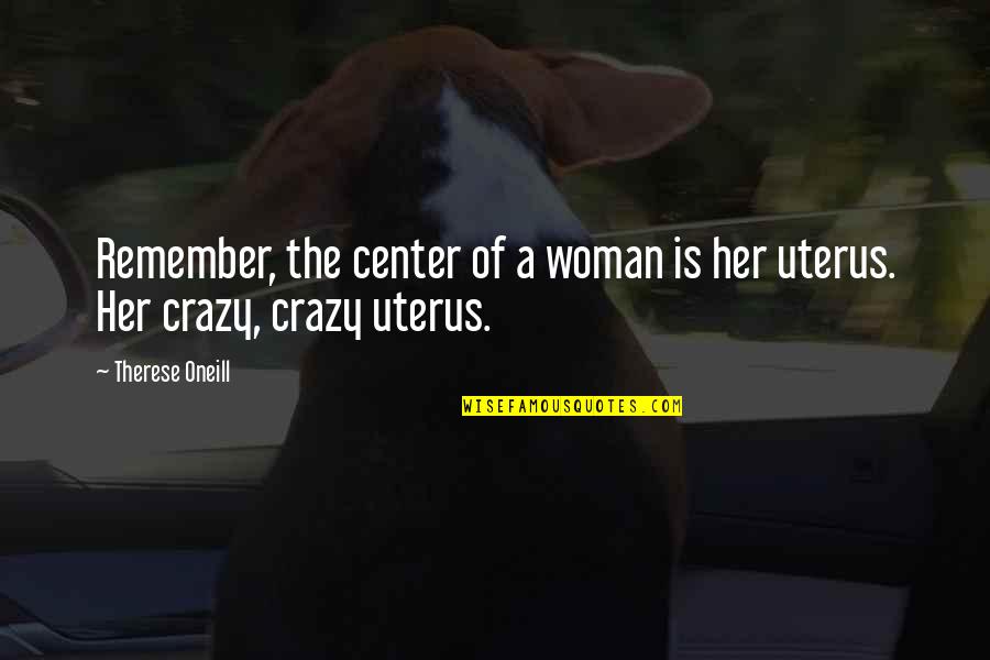 Undigested Nuts Quotes By Therese Oneill: Remember, the center of a woman is her