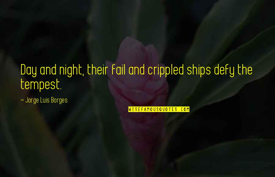 Undistinguishably Quotes By Jorge Luis Borges: Day and night, their fail and crippled ships