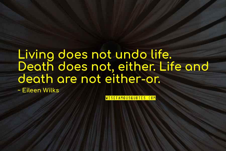 Undo Quotes By Eileen Wilks: Living does not undo life. Death does not,