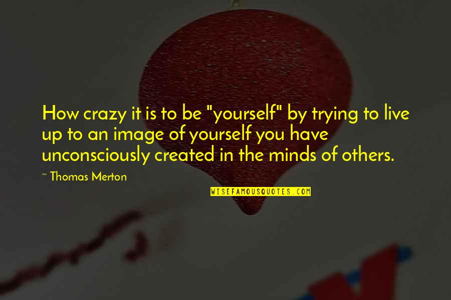 Undried Quotes By Thomas Merton: How crazy it is to be "yourself" by