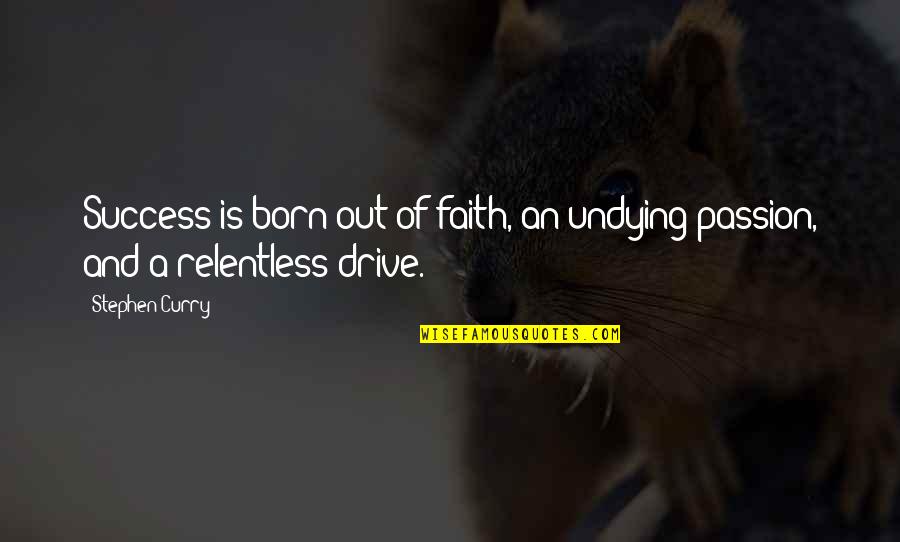 Undying Quotes By Stephen Curry: Success is born out of faith, an undying