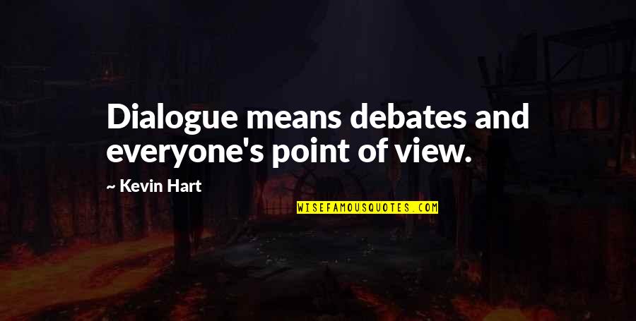 Uneaten Morsel Quotes By Kevin Hart: Dialogue means debates and everyone's point of view.