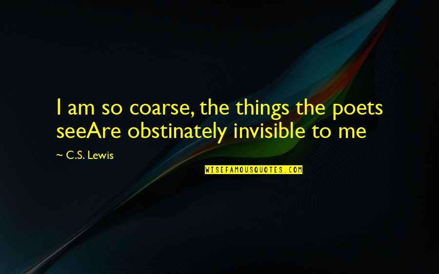 Unelma Mattress Quotes By C.S. Lewis: I am so coarse, the things the poets