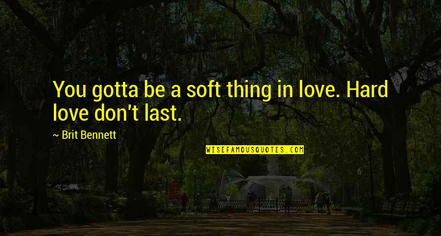 Unelmat Paremmasta Quotes By Brit Bennett: You gotta be a soft thing in love.
