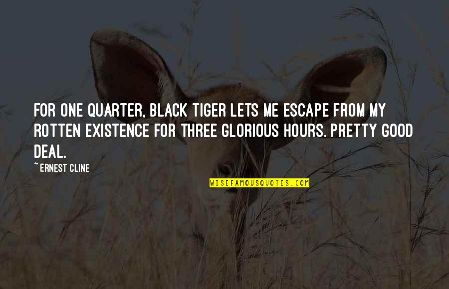 Unelmat Paremmasta Quotes By Ernest Cline: For one quarter, Black Tiger lets me escape