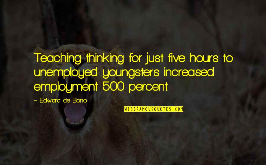 Unemployed Quotes By Edward De Bono: Teaching thinking for just five hours to unemployed