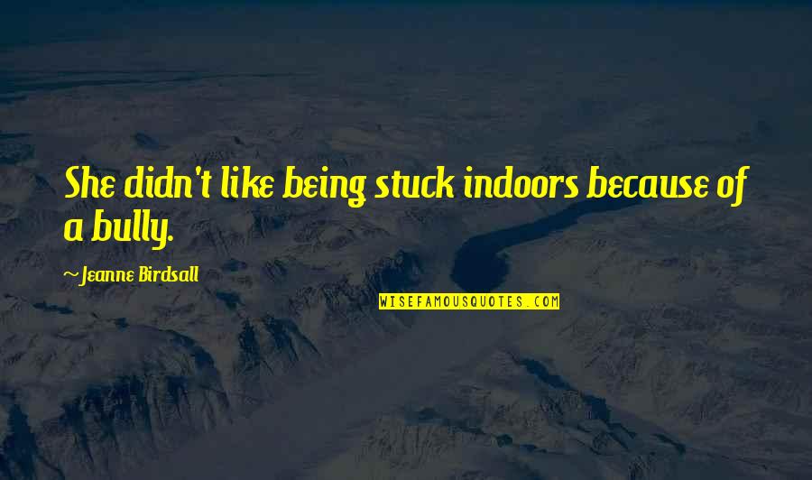 Unenduring Quotes By Jeanne Birdsall: She didn't like being stuck indoors because of