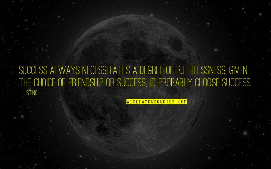 Unespected Quotes By Sting: Success always necessitates a degree of ruthlessness. Given