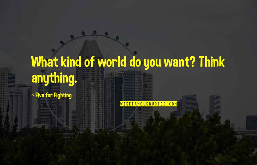 Unevenly Quotes By Five For Fighting: What kind of world do you want? Think