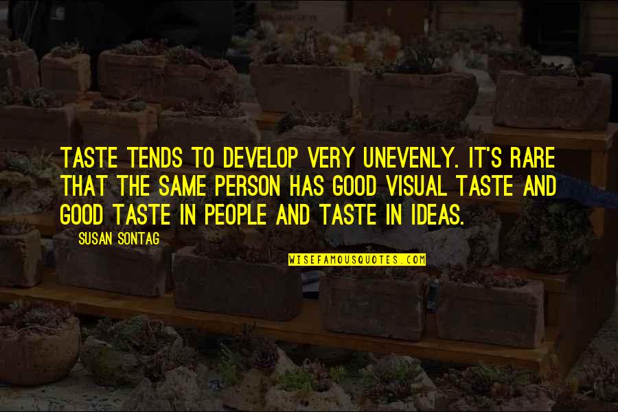 Unevenly Quotes By Susan Sontag: Taste tends to develop very unevenly. It's rare