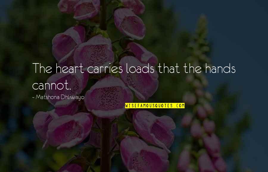 Unfabulous Trailer Quotes By Matshona Dhliwayo: The heart carries loads that the hands cannot.