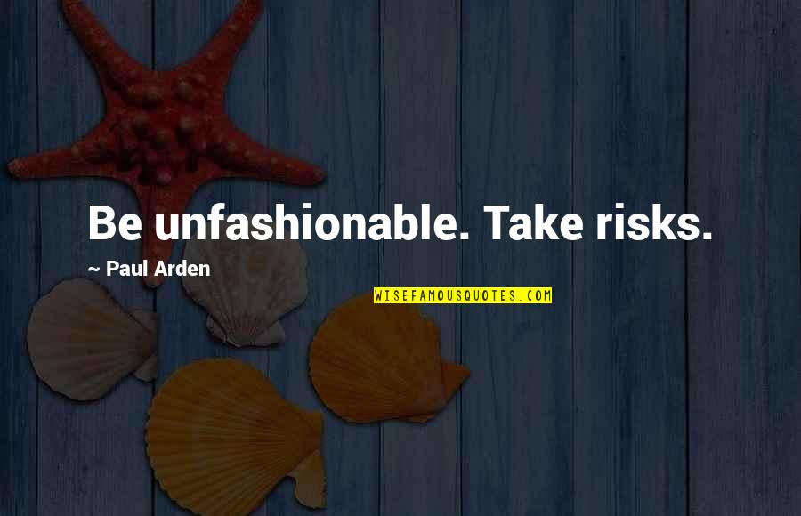 Unfashionable Quotes By Paul Arden: Be unfashionable. Take risks.