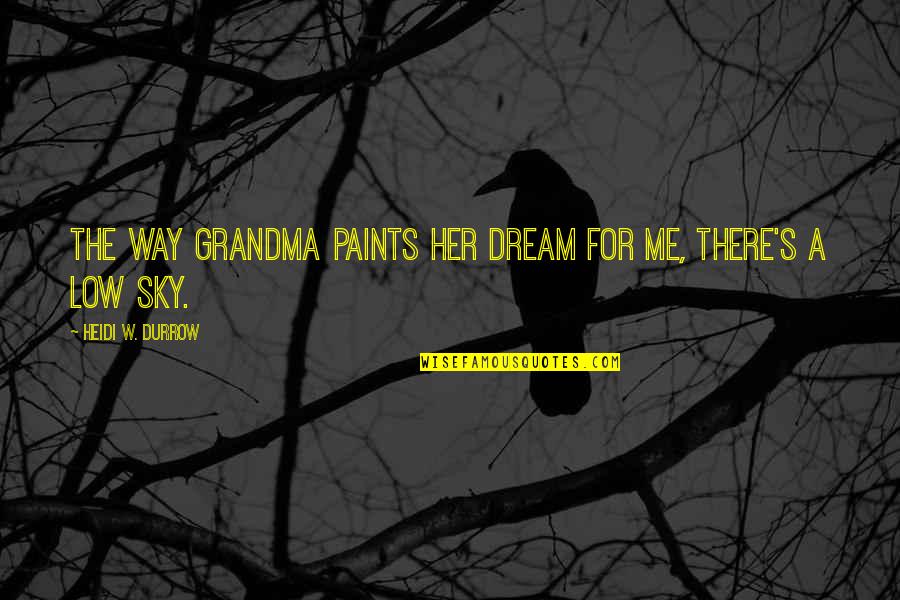 Unfeeling People Quotes By Heidi W. Durrow: The way Grandma paints her dream for me,