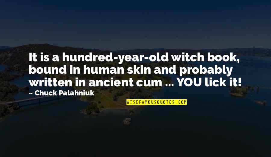 Unflawed Quotes By Chuck Palahniuk: It is a hundred-year-old witch book, bound in