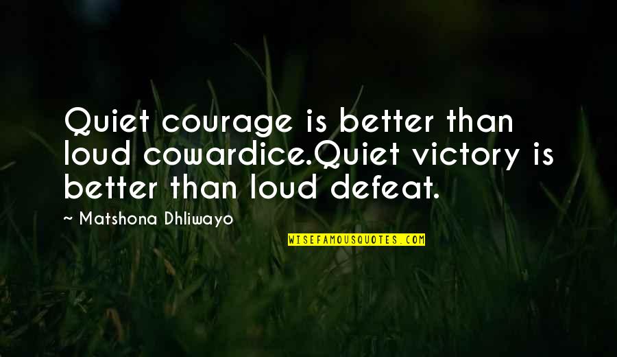 Unflinching Support Quotes By Matshona Dhliwayo: Quiet courage is better than loud cowardice.Quiet victory