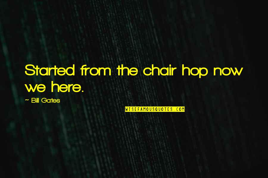 Unflinchingly Def Quotes By Bill Gates: Started from the chair hop now we here.