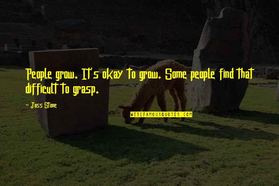 Unflinchingly Def Quotes By Joss Stone: People grow. It's okay to grow. Some people